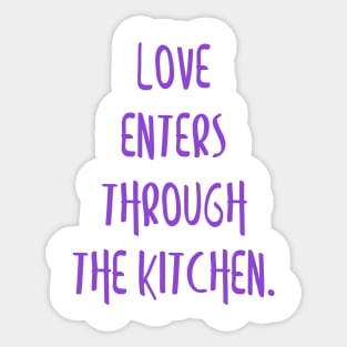 Love enters through the kitchen. Sticker